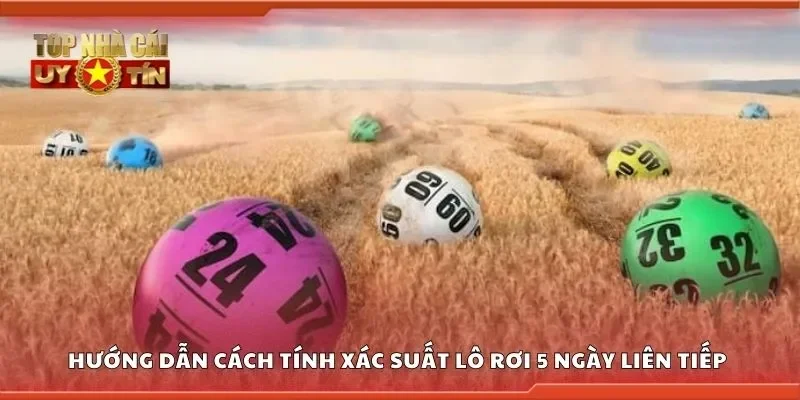 Hướng dẫn cách tính xác suất lô rơi 5 ngày liên tiếp 