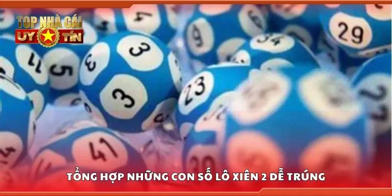 Tổng hợp những con số lô xiên 2 dễ trúng