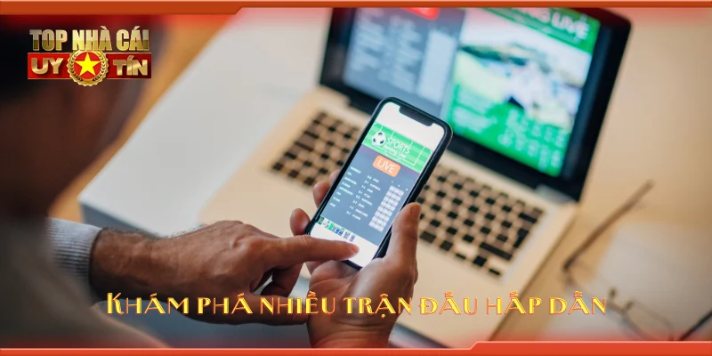 Khám phá nhiều trận đấu hấp dẫn