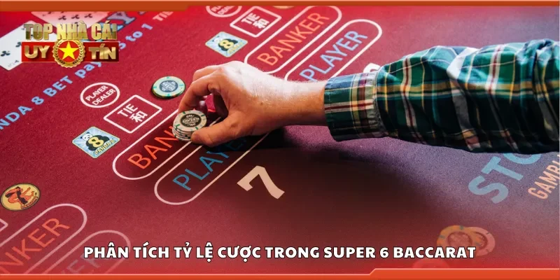 Nắm rõ tỷ lệ cược trong Super 6 Baccarat