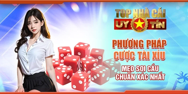 Phương pháp cược tài xỉu - Mẹo soi cầu chuẩn xác nhất