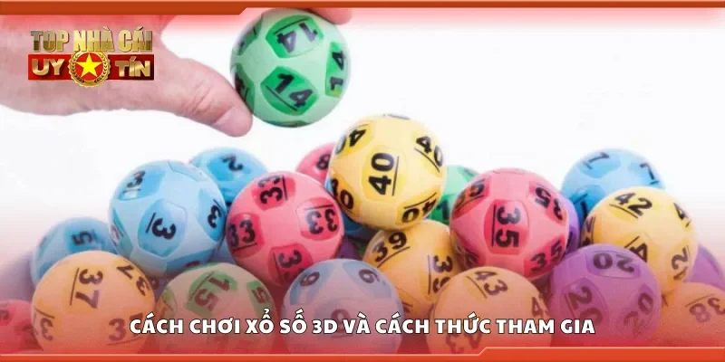 Hướng dẫn chơi xổ số 3D và cách thức tham gia