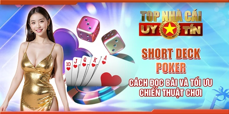 Short deck poker – Cách đọc bài và tối ưu chiến thuật chơi