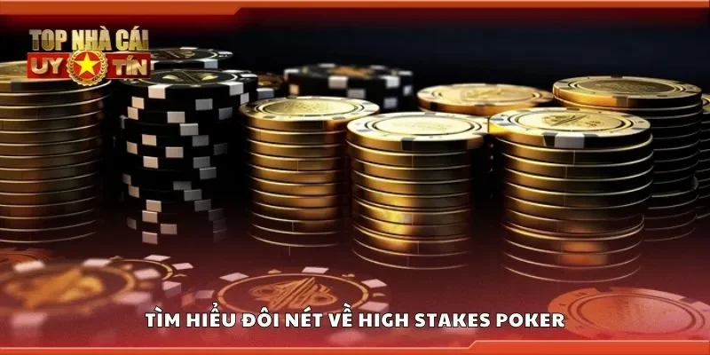 Tìm hiểu đôi nét về high stakes poker