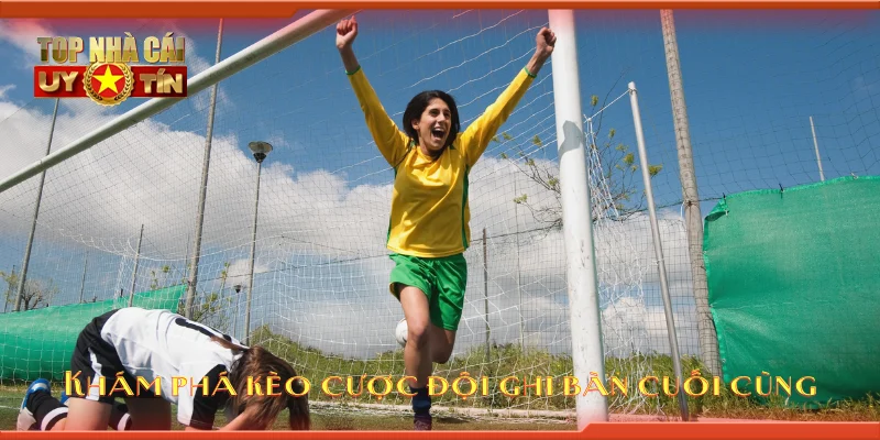 Khám phá kèo cược đội ghi bàn cuối cùng