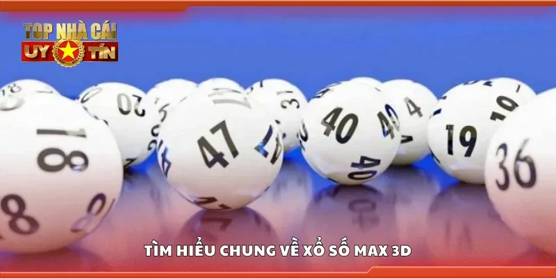 Tìm hiểu chung về xổ số Max 3D