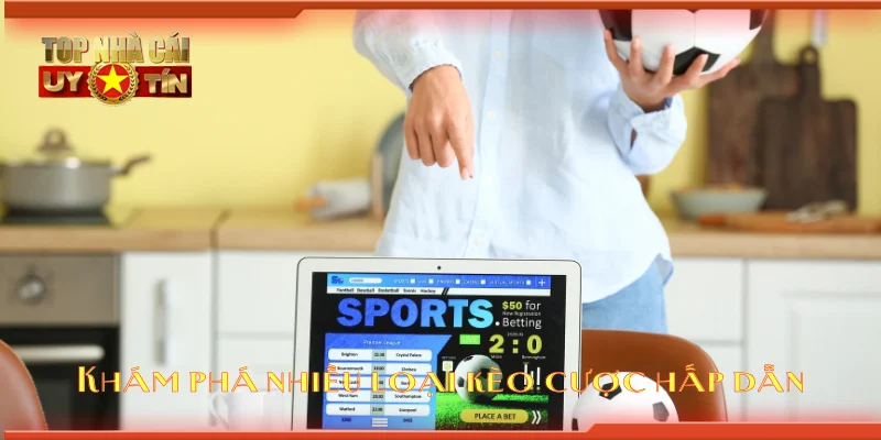 Khám phá nhiều loại kèo cược hấp dẫn