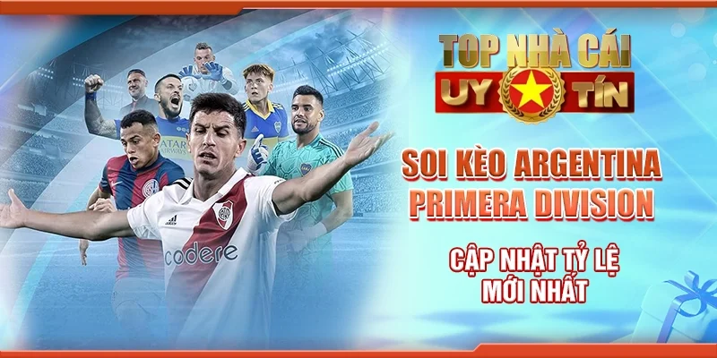 Soi Kèo Argentina Primera Division – Cập Nhật Tỷ Lệ Mới Nhất
