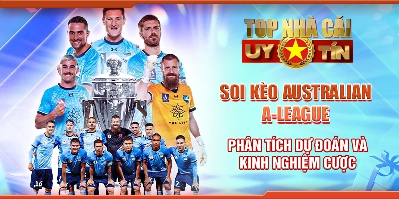 Soi Kèo Australian A-League – Phân Tích Dự Đoán và Kinh Nghiệm Cược