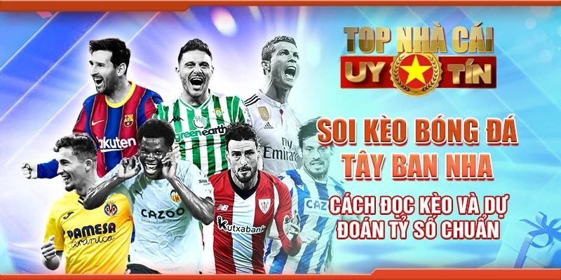 Soi kèo bóng đá Tây Ban Nha cách đọc kèo và dự đoán tỷ số chuẩn