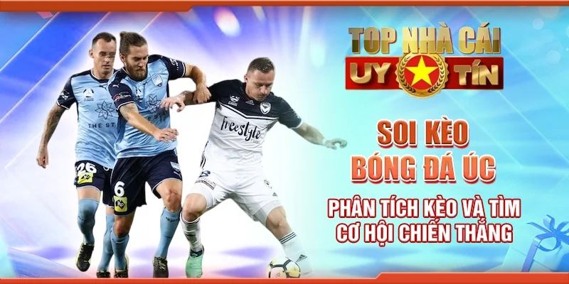 Soi kèo bóng đá Úc phân tích kèo và tìm cơ hội chiến thắng