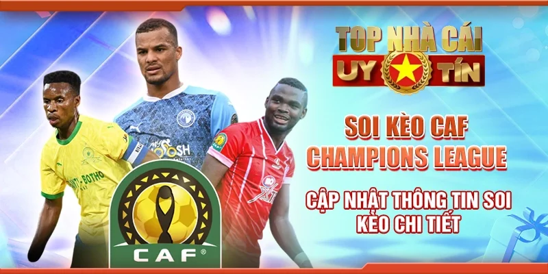 Soi Kèo Caf Champions League: Cập Nhật Thông Tin Chi Tiết