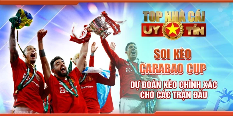Soi Kèo Carabao Cup: Dự Đoán Kèo Chính Xác Cho Các Trận Đấu