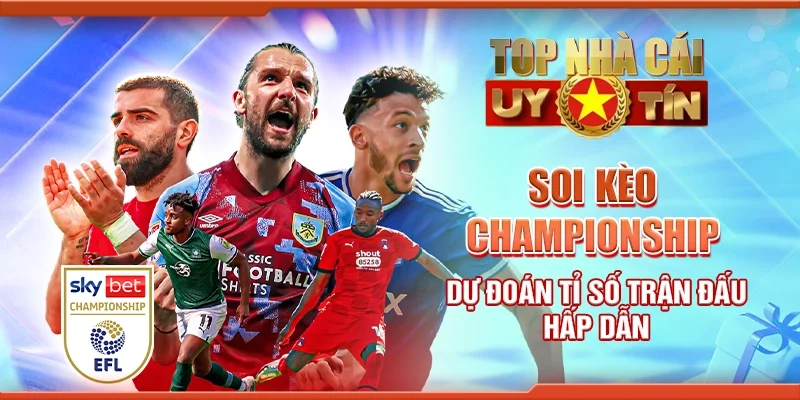 Soi Kèo Championship: Dự Đoán Tỉ Số Trận Đấu Hấp Dẫn