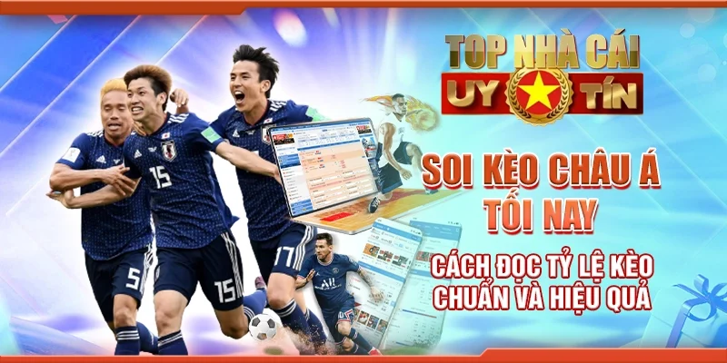 Soi Kèo Châu Á Tối Nay Cách Đọc Tỷ Lệ Kèo Chuẩn Và Hiệu Quả