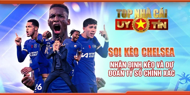 Soi Kèo Chelsea Nhận Định Kèo Và Dự Đoán Tỷ Số Chính Xác