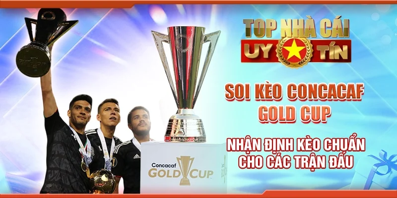 Soi Kèo CONCACAF Gold Cup: Nhận Định Kèo Chuẩn Cho Các Trận Đấu