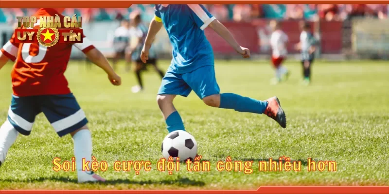 Soi kèo cược đội tấn công nhiều hơn