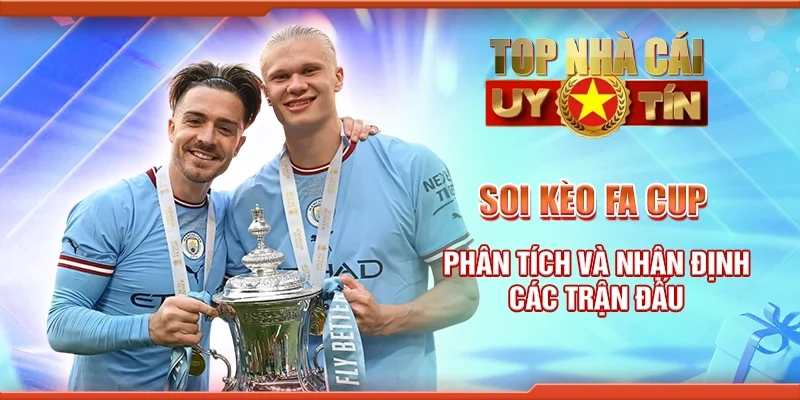 Soi Kèo FA Cup: Phân Tích Và Nhận Định Các Trận Đấu