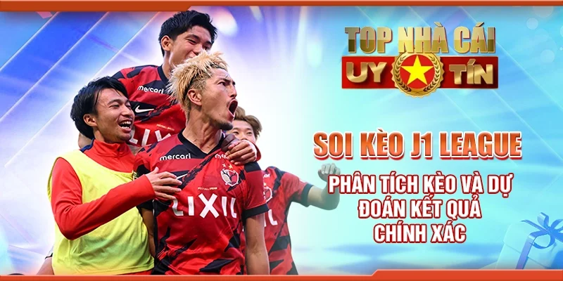 Soi Kèo J1 League Phân Tích Kèo Và Dự Đoán Kết Quả Chính Xác