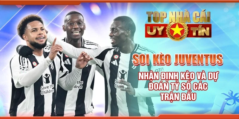 Soi Kèo Juventus – Nhận Định Kèo Và Dự Đoán Tỷ Số Các Trận Đấu