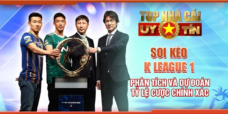 Soi Kèo K League 1 – Phân Tích và Dự Đoán Tỷ Lệ Cược Chính Xác