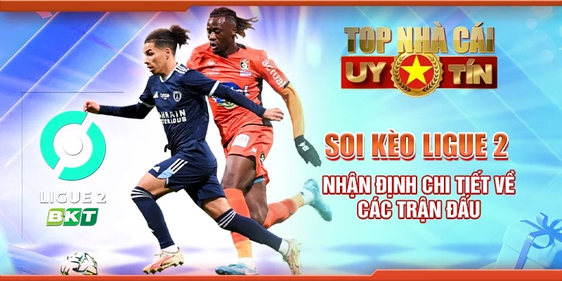 Soi kèo Ligue 2: Nhận định chi tiết về các trận đấu