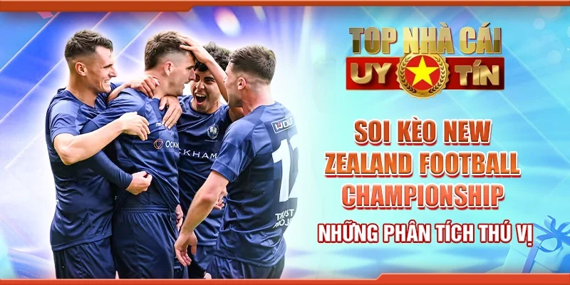 Soi Kèo New Zealand Football Championship Những Phân Tích Thú Vị
