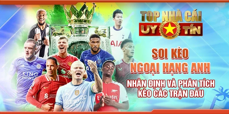 Soi kèo Ngoại hạng Anh nhận định và phân tích kèo các trận đấu