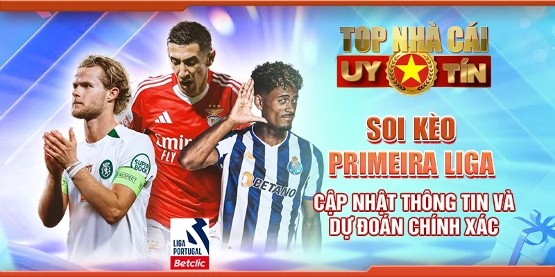 Soi Kèo Primeira Liga – Cập Nhật Thông Tin và Dự Đoán Chính Xác