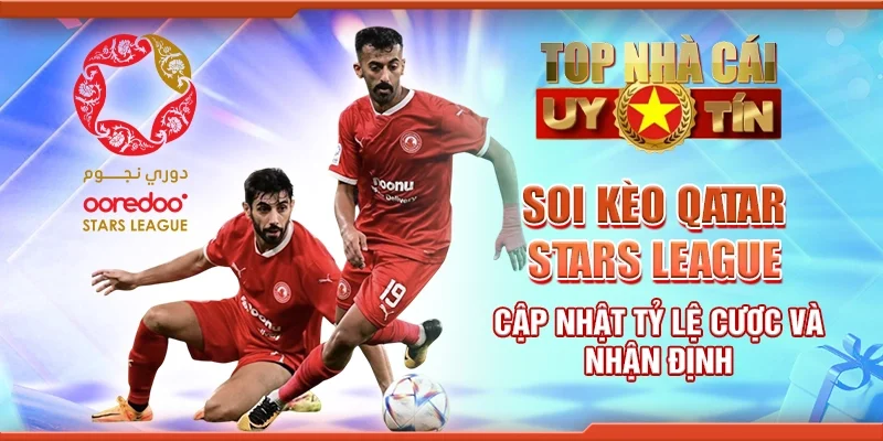 Soi Kèo Qatar Stars League – Cập Nhật Tỷ Lệ Cược và Nhận Định