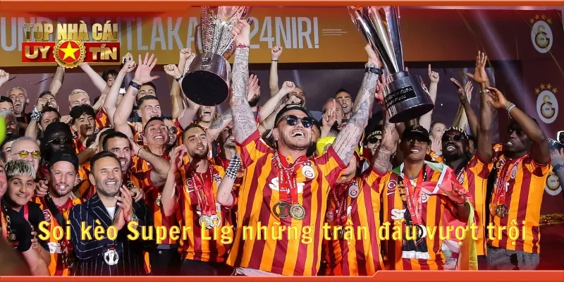Soi kèo Super Lig những trận đấu vượt trội