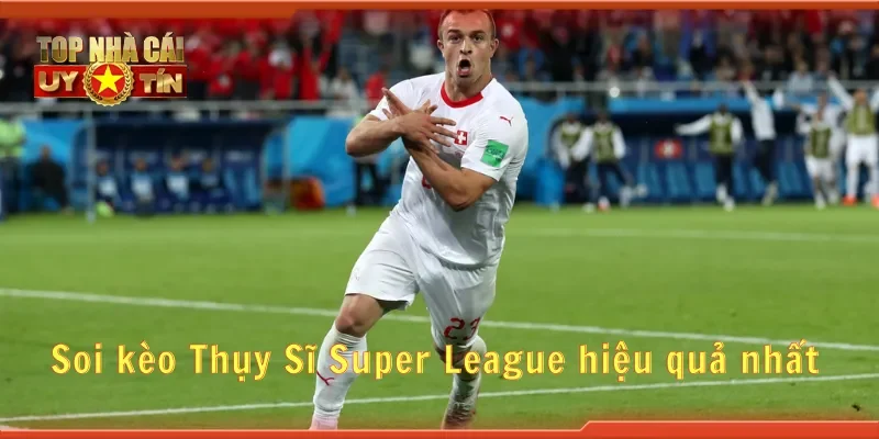 Soi kèo Thụy Sĩ Super League hiệu quả nhất