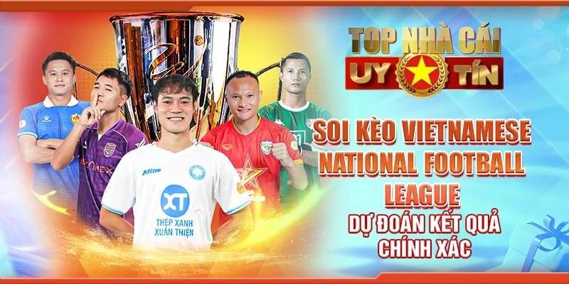 Soi Kèo Vietnamese National Football League – Dự Đoán Kết Quả Chính Xác