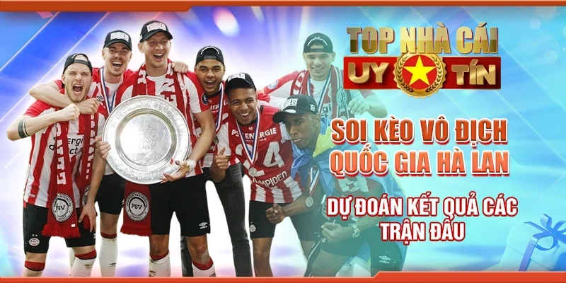 Soi Kèo Vô Địch Quốc Gia Hà Lan – Dự Đoán Kết Quả Các Trận Đấu