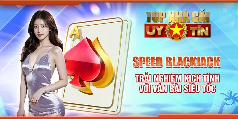 Speed blackjack - Trải nghiệm kịch tính với ván bài siêu tốc