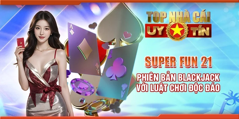 Super fun 21 – Phiên bản blackjack với luật chơi độc đáo