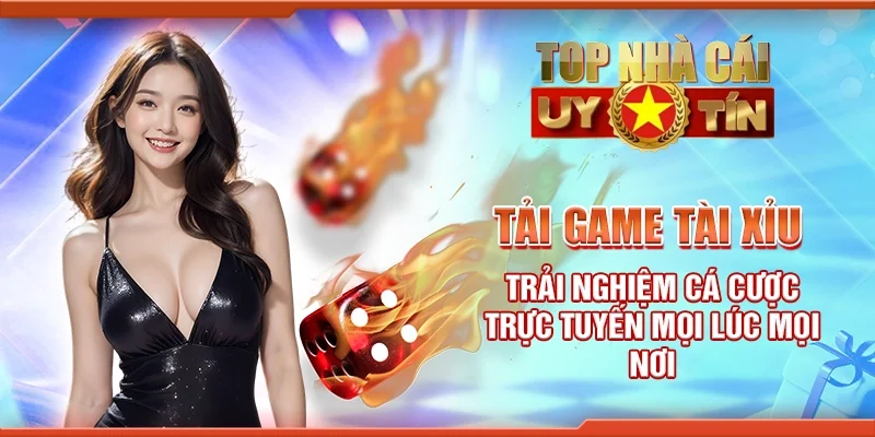 Tải game tài xỉu - Trải nghiệm cá cược trực tuyến mọi lúc mọi nơi