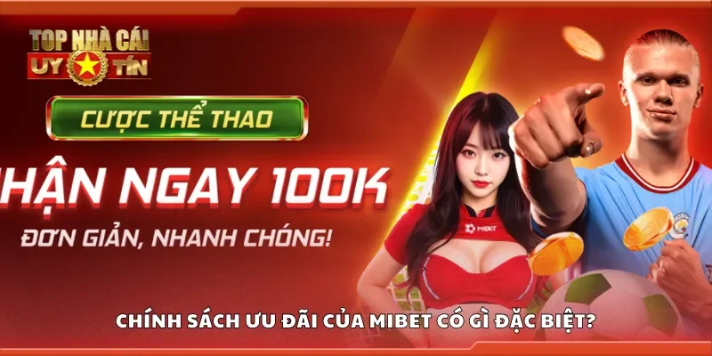 Chính sách ưu đãi của Mibet có gì đặc biệt?