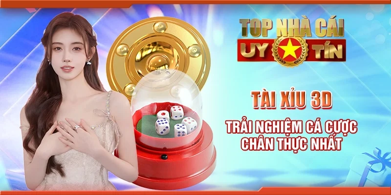 Tài xỉu 3D - Trải nghiệm cá cược chân thực nhất