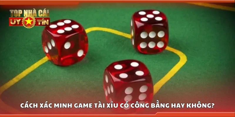 Cách xác minh game tài xỉu có công bằng hay không?