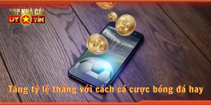 Tăng tỷ lệ thắng với cách cá cược bóng đá hay
