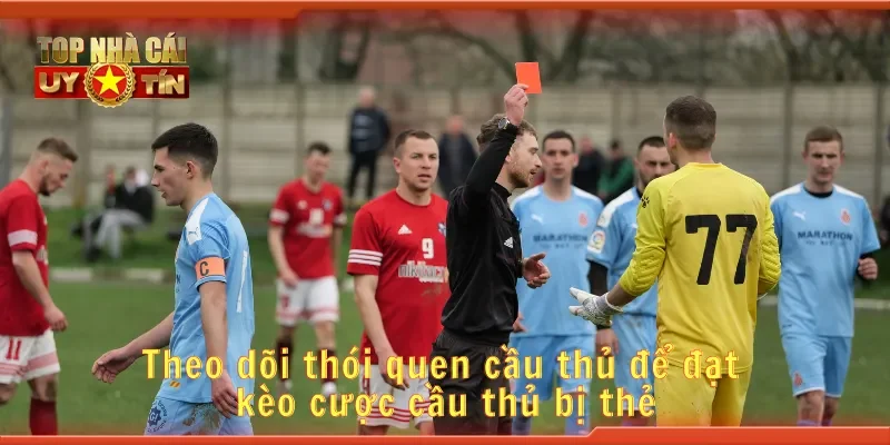 Theo dõi thói quen cầu thủ để đặt kèo cược cầu thủ bị thẻ