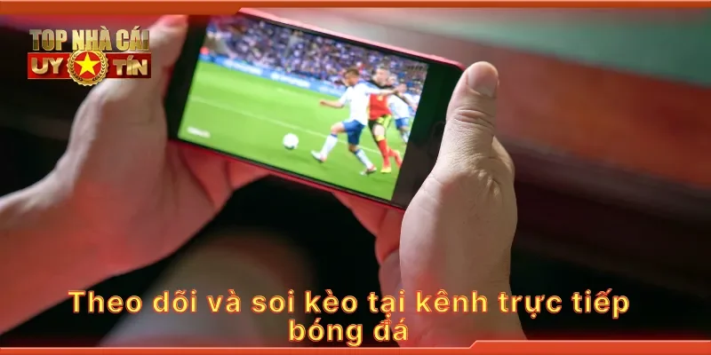 Theo dõi và soi kèo tại kênh trực tiếp bóng đá