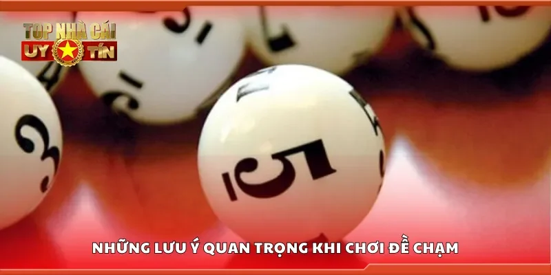Những lưu ý quan trọng khi chơi đề chạm