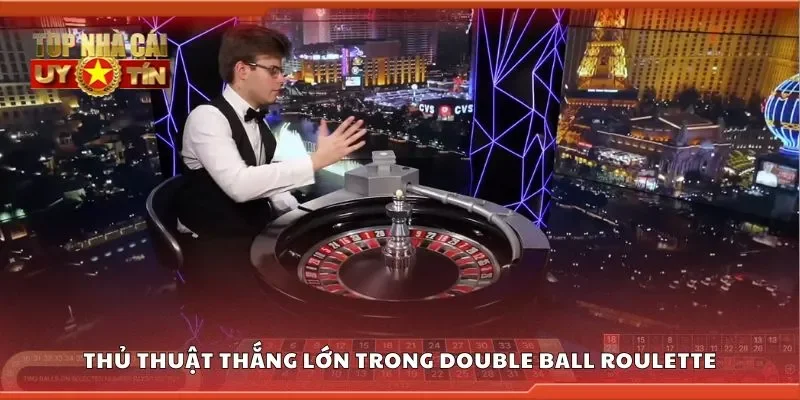 Thủ thuật thắng lớn trong double ball roulette