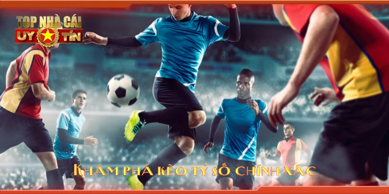 Khám phá kèo tỷ số chính xác