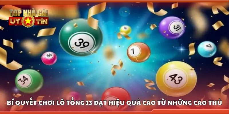 Bí quyết chơi lô tổng 13 đạt hiệu quả cao từ những cao thủ
