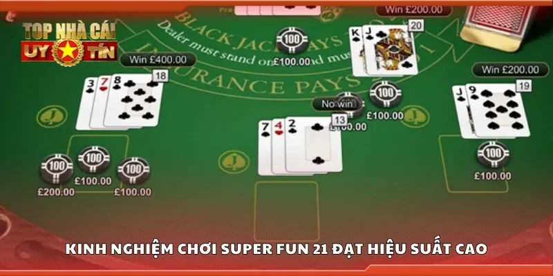 Kinh nghiệm chơi super fun 21 đạt hiệu suất cao