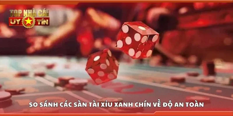 So sánh các sàn tài xỉu xanh chín về độ an toàn